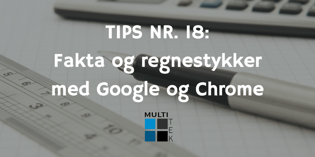 Tips nr. 18: Fakta og regnestykker med Google og Chrome